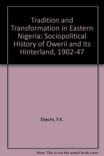 Stock image for Tradition and Transformation in Eastern Nigeria : A Sociopolitical History of Owerri and Its Hinterland, 1902-1947 for sale by Better World Books
