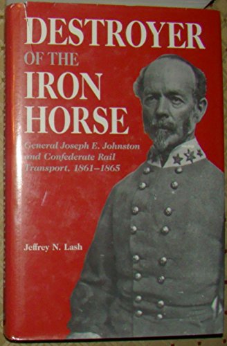 9780873384230: Destroyer of the Iron Horse: General Joseph E. Johnston and Confederate Rail Transport, 1861-1865