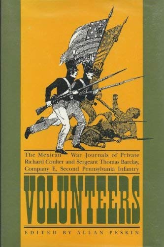 Volunteers: The Mexican War Journals of Private Richard Coulter and Sergeant Thomas Barclay, Comp...