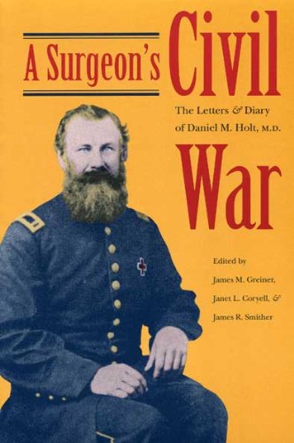 Beispielbild fr A Surgeon's Civil War : The Letters and Diaries of Daniel M. Holt, M. D. zum Verkauf von Better World Books
