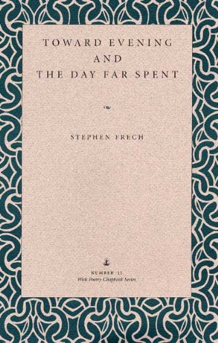 Toward Evening and the Day Far Spent (Wick Poetry Chapbook Series, No 11)