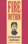 Beispielbild fr Fire Within: A Civil War Narrative from Wisconsin zum Verkauf von Ergodebooks