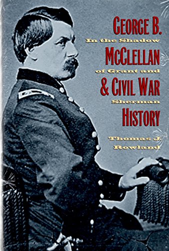 Stock image for George B. McClellan and Civil War History: In the Shadow of Grant and Sherman for sale by Books of the Smoky Mountains