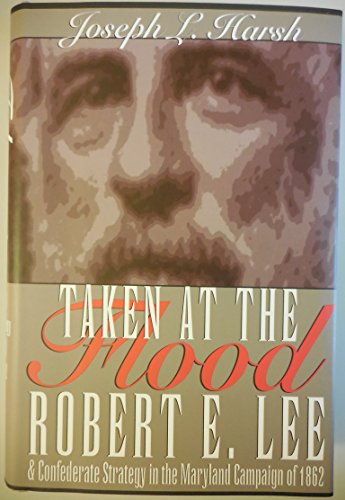 Stock image for Taken at the Flood: Robert E. Lee and Confederate Strategy in the Maryland Campaign of 1862 for sale by GF Books, Inc.