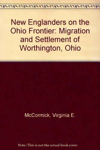 New Englanders on the Ohio Frontier: Migration and Settlement of Worthington, Ohio (9780873386524) by McCormick, Virginia E.; McCormick, Robert W.