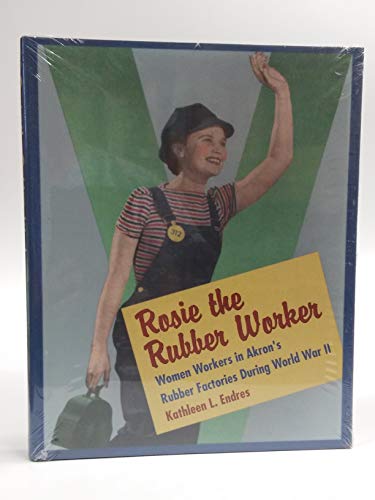 Imagen de archivo de Rosie the Rubber Worker: Women Workers in Akron's Rubber Factories during World War II a la venta por Save With Sam