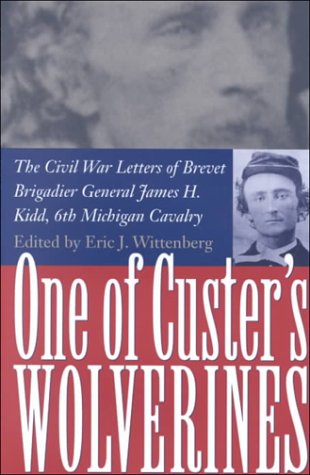 Stock image for One Of Custer's Wolverines: The Civil War Letters of Brevet Brigadier General James H. Kidd, 6th Michigan Cavalry [Hardcover] Wittenberg, Eric J for sale by Broad Street Books