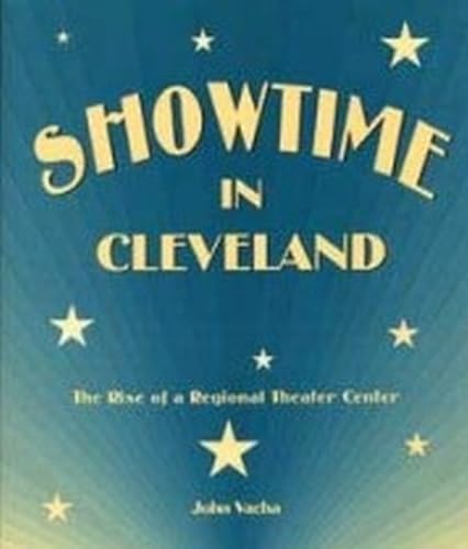 Stock image for Showtime in Cleveland: The Rise of a Regional Theater Center (Cleveland Theater) for sale by SecondSale