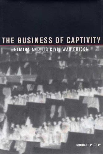 Beispielbild fr The Business of Captivity: Elmira and Its Civil War Prisoners zum Verkauf von Books of the Smoky Mountains