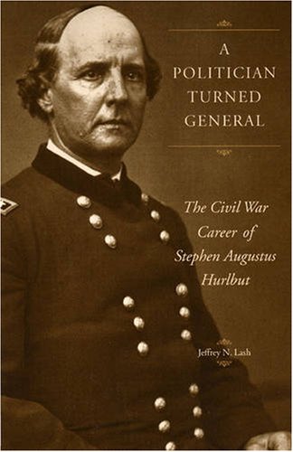 A POLITICIAN GENERAL. The Civil War Career Of Stephen Augustus Hurlbut.