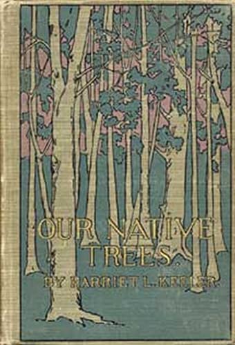 Imagen de archivo de Our Native Trees and How to Identify Them: A Popular Study of Their Habits and Peculiarities a la venta por SecondSale