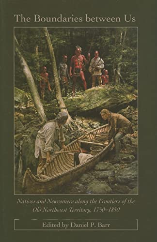 9780873388443: The Boundaries Between Us: Natives and Newcomers Along the Frontiers of the Old Northwest, 1750-1840