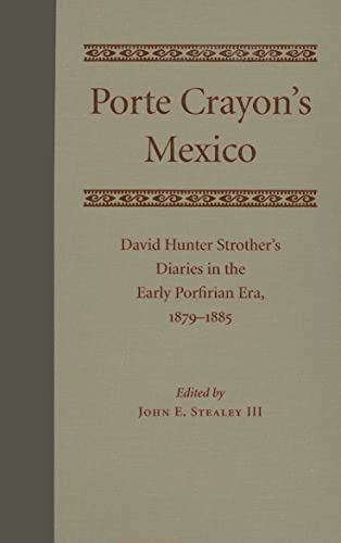 Porte Crayon's Mexico: David Hunter Strother's Diaries in the Early Porfirian Era, 1879-1885 (9780873388566) by Stealey, John