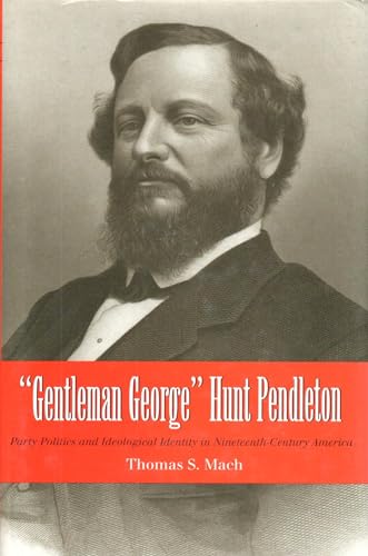 9780873389136: Gentleman George Hunt Pendleton: Party Politics and Ideological Identity in Nineteenth-Century America