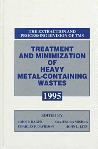 Treatment and Minimization of Heavy Metal-Containing Wastes 1995: Proceedings of an International Symposium Sponsored by the Extraction and Processi (9780873392877) by Hager, John P.; Davidson, Charles F.