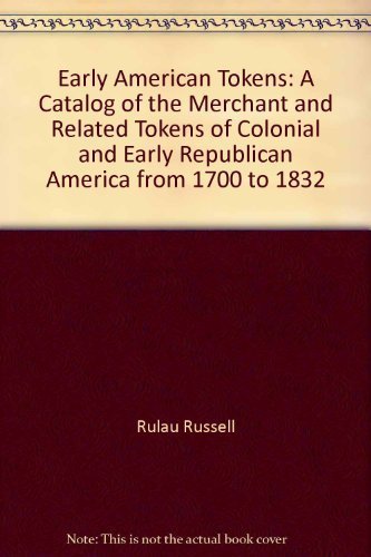 Early American Tokens: A Catalog of the Merchant and Related Tokens of Colonial and Early Republican America from 1700 to 1832 (9780873410380) by Rulau, Russell