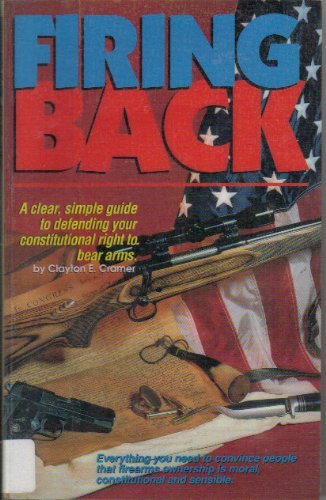 Stock image for Firing Back: A Clear, Simple Guide to Defending Your Constitutional Right to Bear Arms for sale by Half Price Books Inc.