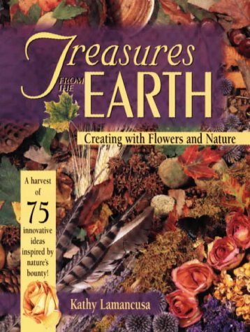 Stock image for Treasures from the Earth: Creating With Flowers and Nature for sale by Half Price Books Inc.