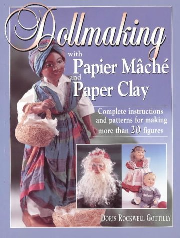 Dollmaking With Papier Mache and Paper Clay : Complete instructions and patterns for making more ...
