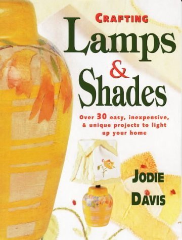 Stock image for Crafting Lamps and Shades : Easy, Inexpensive and Unique Projects to Light up Your Home for sale by Better World Books