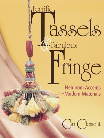 Stock image for Terrific Tassels and Fabulous Fringe : Heirloom Accents from Modern Materials for sale by Better World Books