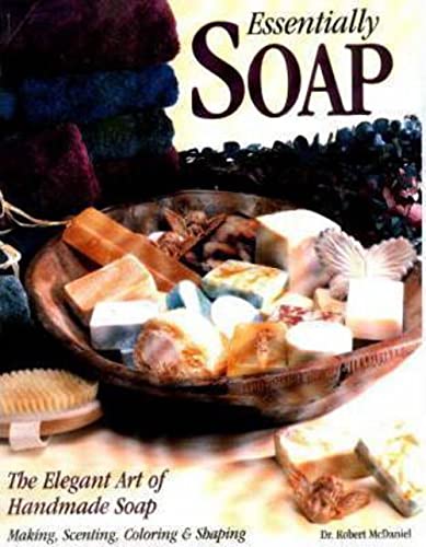 Beispielbild fr Essentially Soap: The Elegant Art of Handmade Soap Making, Scenting, Coloring Shaping zum Verkauf von Books of the Smoky Mountains