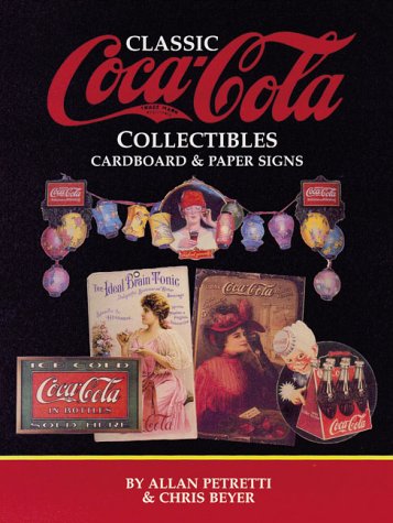 Classic Coca-Cola Collectibles: Cardboard and Paper Signs (9780873418935) by Allan Petretti; Chris H. Beyer