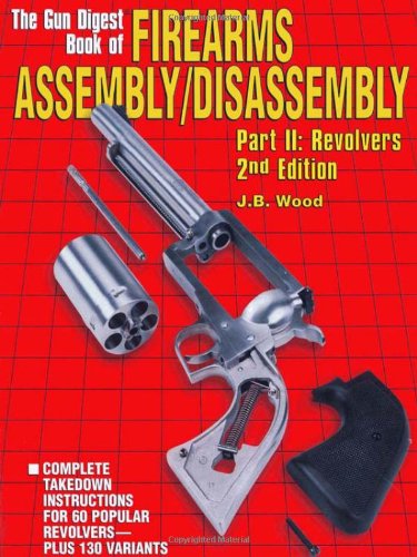 The Gun Digest Book of Firearms Assembly/Disassembly : Part II: Revolvers 2nd Edtion