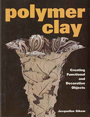 Stock image for Polymer Clay: Creating Functional and Decorative Objects for sale by Ergodebooks