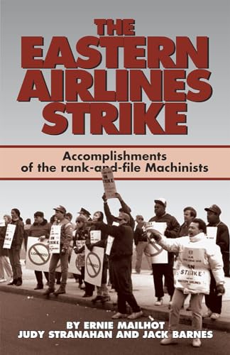 The Eastern Airlines Strike: Accomplishments of the Rank-And-File Machinists and Gains for the Labor Movement (9780873486262) by Ernie Mailhot; Judy Stranahan; Jack Barnes