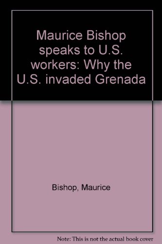 Maurice Bishop speaks to U.S. workers: Why the U.S. invaded Grenada (9780873486514) by Bishop, Maurice
