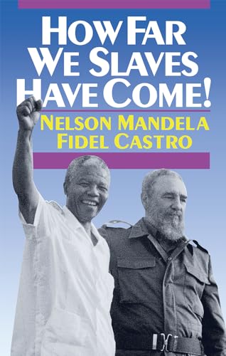 How Far We Slaves Have Come! South Africa and Cuba in Today's World (The Cuban Revolution in World Politics) - Mandela, Nelson