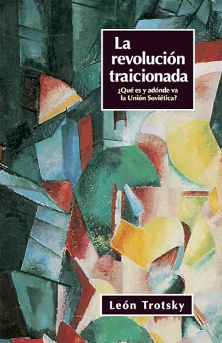 La RevoluciÃ n Traicionada: Â¿QuÃ es y AdÃ nde va la UniÃ n SoviÃ tica? (Spanish Edition) - Leon Trotsky