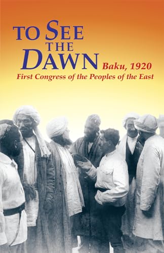 Beispielbild fr To See the Dawn: Baku, 1920-First Congress of the Peoples of the East (Communist International in Lenin's Time) zum Verkauf von -OnTimeBooks-