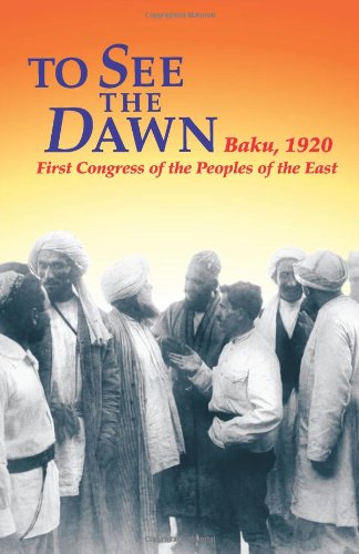 Imagen de archivo de To See the Dawn: Baku, 1920-First Congress of the Peoples of the East (Communist International in Lenin's Time) a la venta por -OnTimeBooks-
