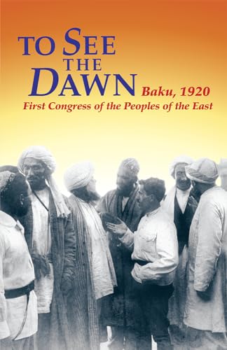9780873487696: To See the Dawn: Baku, 1920-First Congress of the Peoples of the East (Communist International in Lenin's Time)