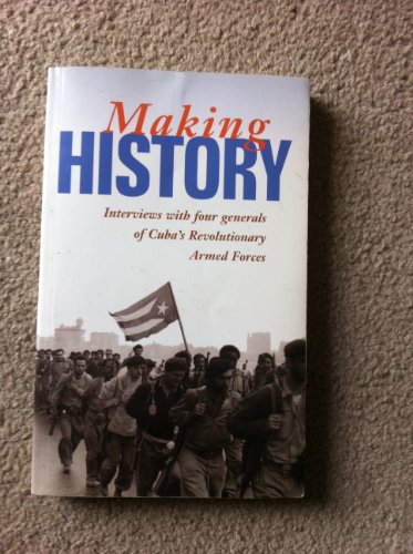 9780873489027: Making History: Interviews with Four Generals of Cuba's Revolutionary Armed Forces (The Cuban Revolution in World Politics)