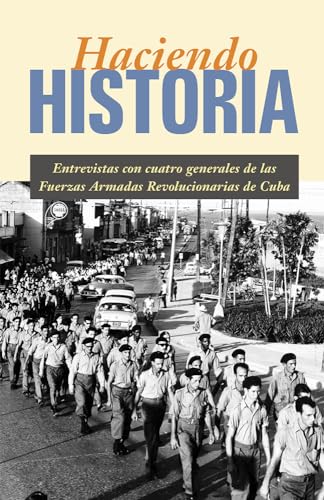 Imagen de archivo de Haciendo historia: Entrevistas con cuatro generales de las Fuerzas Armadas Revolucionarias de Cuba (Spanish Edition) a la venta por Stony Hill Books