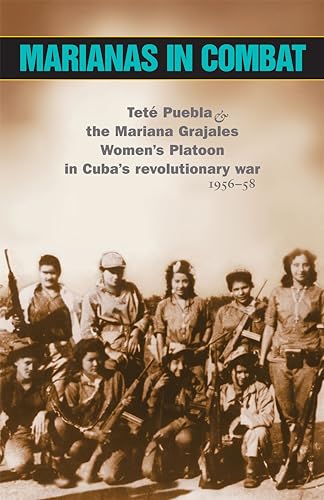 Imagen de archivo de Marianas in Combat: Tet Puebla & the Mariana Grajales Women's Platoon in Cuba's Revolutionary War 1956-58 a la venta por PsychoBabel & Skoob Books
