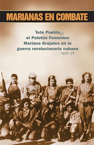 Stock image for Marianas En Combate: Tet Puebla Y El Pelot n Femenino Mariana Grajales En La Guerra Revolucionaria Cubana 1956-58 (La Revoluci n Cubana en la Poltica Mundial) (Spanish Edition) for sale by HPB-Emerald