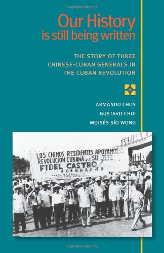 Imagen de archivo de Our History is Still Being Written: The Story of Three Chinese-Cuban Generals in the Cuban Revolution a la venta por Reuseabook