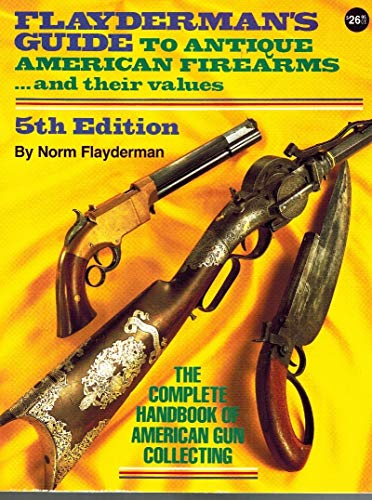 Imagen de archivo de Flayderman's Guide to Antique American Firearms, and Their Values (Flayderman's Guide to Antique American Firearms & Their Values) a la venta por HPB-Emerald