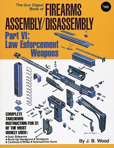 9780873491273: The Gun Digest Book of Firearms Assembly/Disassembly: Part VI Law Enforcement Weapons