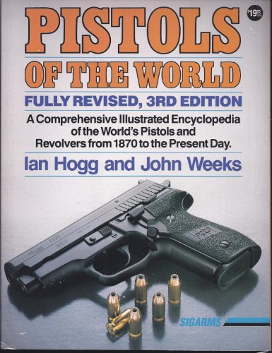 Pistols of the World: The Definitive Illustrated Guide to the World's Pistols and Revolvers (9780873491280) by Hogg, Ian V.; Weeks, John