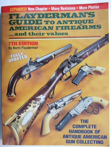 9780873491983: Flayderman's Guide to Antique American Firearms & Their Value (Flayderman's Guide to Antique American Firearms and Their Values)