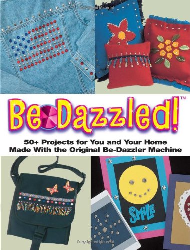 Imagen de archivo de Be-Dazzled: 50+ Projects for You and Your Home Made With the Original Be-Dazzler Machine a la venta por Once Upon A Time Books