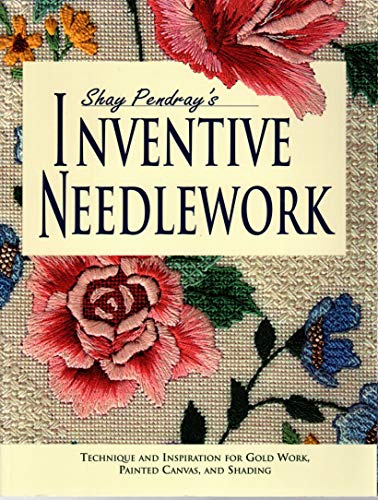 Stock image for Shay Pendray's Inventive Needlework: Techniques & Inspiration for Gold Work, Painted Canvas, and Shading for sale by Ergodebooks