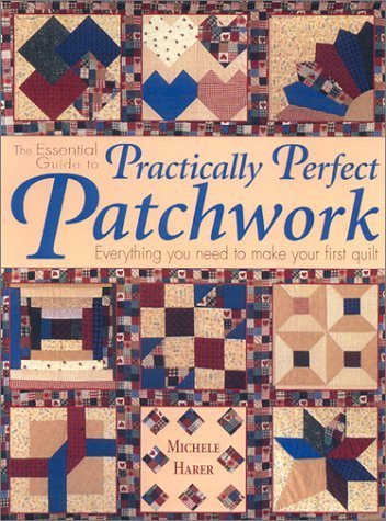 Beispielbild fr Essential Guide to Practically Perfect Patchwork: Everything You Need to Know to Make Your First Quilt zum Verkauf von Montana Book Company