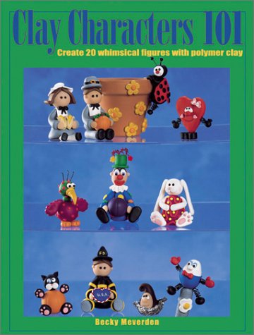 Stock image for Clay Characters 101: Create 20 Whimsical Figures With Polymer Clay for sale by Books of the Smoky Mountains