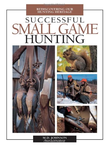 Successful Small Game Hunting: Rediscovering Our Hunting Heritage (9780873495240) by Johnson, M. D.